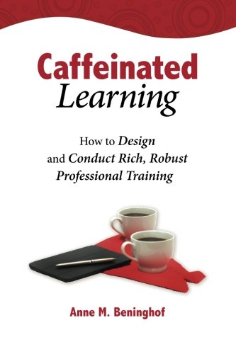 Caffeinated Learning How to Design and Conduct Rich, Robust Professional Training N/A 9780692225356 Front Cover