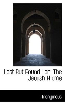 Lost but Found : Or, the Jewish H Ome N/A 9781115312356 Front Cover