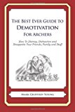 Best Ever Guide to Demotivation for Archers How to Dismay, Dishearten and Disappoint Your Friends, Family and Staff N/A 9781481916356 Front Cover