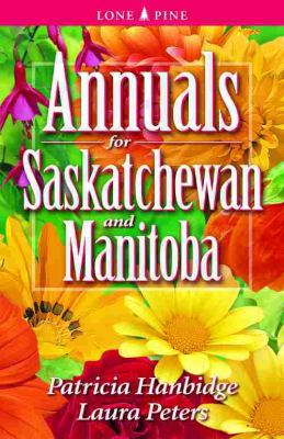 Annuals for Saskatchewan and Manitoba   2006 (Revised) 9781551053356 Front Cover