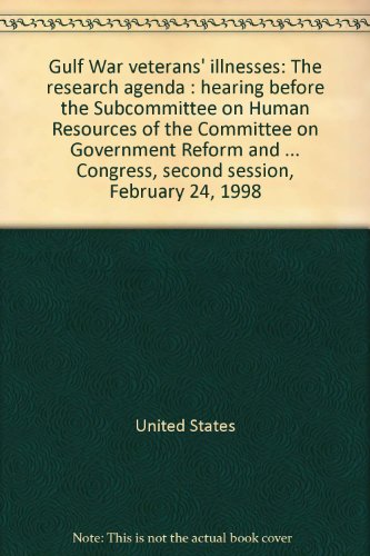 Gulf War Veterans' Illnesses The Research Agenda: Hearing Before the Subcommittee on Human Resources of the Committee on Government Reform and Oversight, House of Representatives, 105th Congress, 2nd Session, February 24, 1998  1998 9780160572357 Front Cover