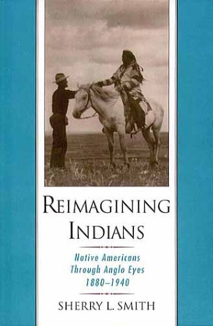 Reimagining Indians Native Americans Through Anglo Eyes, 1880-1940  2000 9780195136357 Front Cover