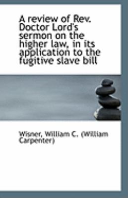 Review of Rev Doctor Lord's Sermon on the Higher Law, in Its Application to the Fugitive Slave Bi  N/A 9781110956357 Front Cover