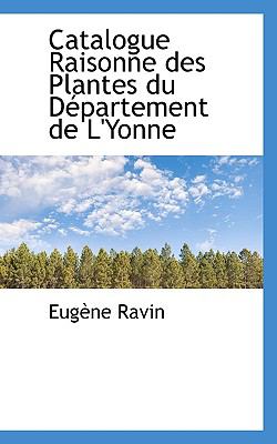Catalogue Raisonne des Plantes du Département de L'Yonne N/A 9781117647357 Front Cover