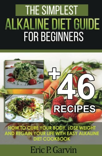 Simplest Alkaline Diet Guide for Beginners + 46 Easy Recipes How to Cure Your Body, Lose Weight and Regain Your Life with Easy Alkaline Diet Cookbook N/A 9781535290357 Front Cover