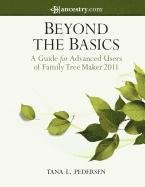 Beyond the Basics A Guide for Advanced Users of Family Tree Maker 2011  2010 9781593313357 Front Cover