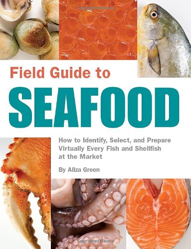 Field Guide to Seafood How to Identify, Select, and Prepare Virtually Every Fish and Shellfish at the Market  2007 9781594741357 Front Cover