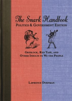 Snark Handbook: Politics and Government Edition Gridlock, Red Tape, and Other Insults to We the People  2012 9781616087357 Front Cover
