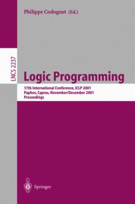 Logic Programming 17th International Conference, ICIP 2001, Paphos, Cyprus, November-December 2001, Proceedings  2001 9783540429357 Front Cover