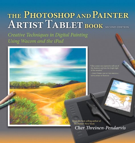 Photoshop and Painter Artist Tablet Book: Creative Techniques in Digital Painting Using Wacom and the IPad  2nd 2014 9780321903358 Front Cover