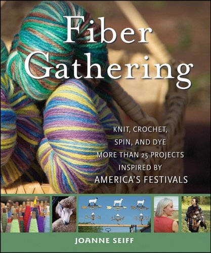 Fiber Gathering Knit, Crochet, Spin, and Dye More Than 25 Projects Inspired by America's Festivals  2009 9780470289358 Front Cover
