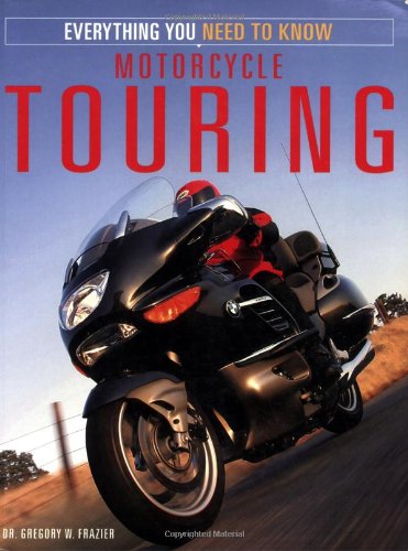 Motorcycle Touring Everything You Need to Know  2005 (Revised) 9780760320358 Front Cover