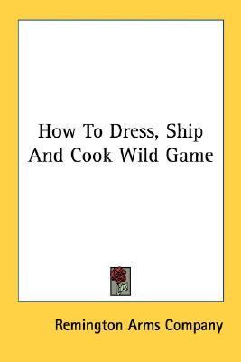 How to Dress, Ship and Cook Wild Game  N/A 9781432572358 Front Cover