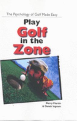 Play Golf in the Zone The Psychology of Golf Made Easy  2001 9781892495358 Front Cover