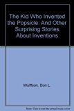 Kid Who Invented the Popsicle and Other Extraordinary Stories Behind Everyday Things  N/A 9780606168359 Front Cover
