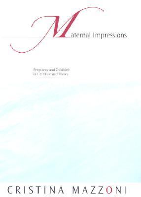 Maternal Impressions Pregnancy and Childbirth in Literature and Theory  2002 9780801440359 Front Cover