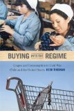 Buying into the Regime Grapes and Consumption in Cold War Chile and the United States  2014 9780822355359 Front Cover
