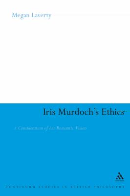 Iris Murdoch's Ethics A Consideration of Her Romantic Vision  2007 9780826485359 Front Cover