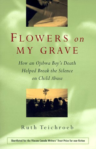 Flowers on My Grave : How an Ojibwa Boy's Death Helped Break the Silence on Child Abuse N/A 9780006386360 Front Cover
