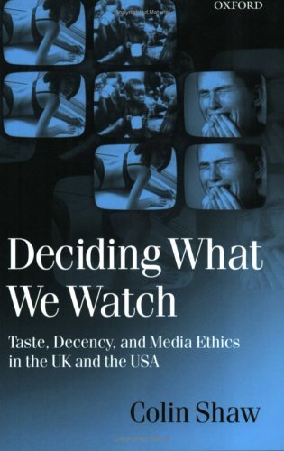 Deciding What We Watch Taste, Decency and Media Ethics in the UK and the USA  1999 9780198159360 Front Cover