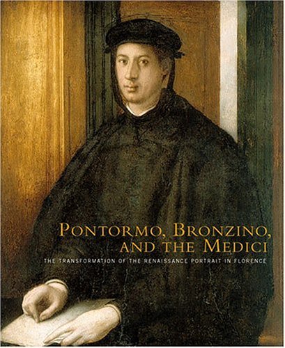 Pontormo, Bronzino, and the Medici The Transformation of the Renaissance Portrait in Florence  2004 9780271025360 Front Cover