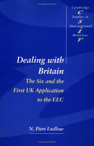 Dealing with Britain The Six and the First UK Application to the EEC  1997 9780521595360 Front Cover