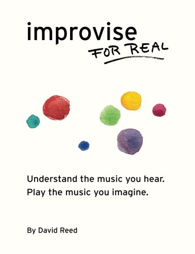 Improvise for Real The Complete Method for All Instruments  2011 9780984686360 Front Cover