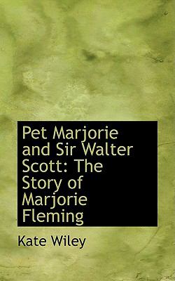 Pet Marjorie and Sir Walter Scott: The Story of Marjorie Fleming  2009 9781103954360 Front Cover