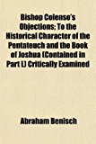 Bishop Colenso's Objections; to the Historical Character of the Pentateuch and the Book of Joshua Critically Examined N/A 9781154639360 Front Cover