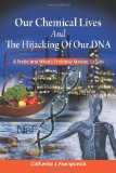 Our Chemical Lives and the Hijacking of Our DNA A Probe into What's Probably Making Us Sick  2009 9781439255360 Front Cover
