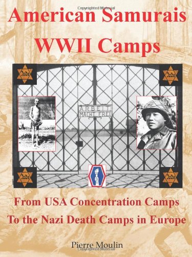 American Samurais - Wwii Camps: From USA Concentration Camps to the Nazi Death Camps in Europe  2012 9781477213360 Front Cover