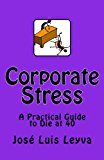 Corporate Stress A Practical Guide to Die At 40 N/A 9781479165360 Front Cover