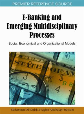 E-Banking and Emerging Multidisciplinary Processes Social, Economical and Organizational Models  2011 9781615206360 Front Cover