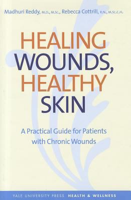 Healing Wounds, Healthy Skin A Practical Guide for Patients with Chronic Wounds  2011 9780300140361 Front Cover
