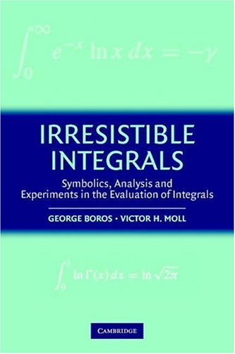 Irresistible Integrals Symbolics, Analysis and Experiments in the Evaluation of Integrals  2004 9780521796361 Front Cover