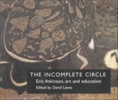 Incomplete Circle Eric Atkinson, Art and Education: An Exchange of Letters  2000 9780754602361 Front Cover