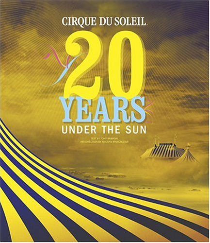 Cirque du Soleil 20 Years under the Sun - an Authorized History  2004 9780810946361 Front Cover
