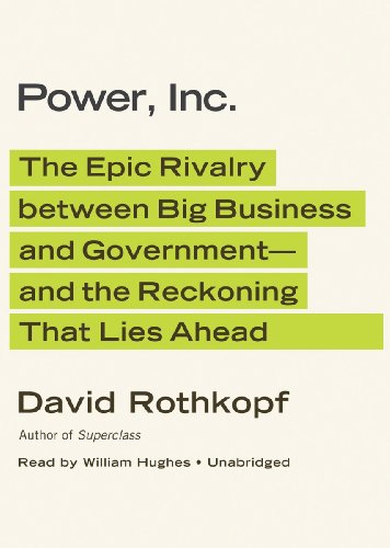 Power, Inc.: The Epic Rivalry Between Big Business and Government--And the Reckoning That Lies Ahead  2012 9781455126361 Front Cover