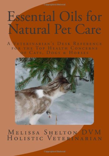 Essential Oils for Natural Pet Care A Veterinarian's Desk Reference for the Top Health Concerns of Cats, Dogs and Horses N/A 9781466243361 Front Cover
