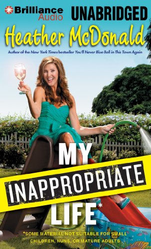 My Inappropriate Life: Some Material Not Suitable for Small Children, Nuns, or Mature Adults  2013 9781469271361 Front Cover