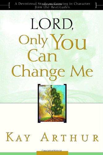 Lord, Only You Can Change Me A Devotional Study on Growing in Character from the Beatitudes  2000 9781578564361 Front Cover