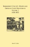 Somerset County, Maryland, Orphans Court Proceedings Volume 3: 1838-1852 N/A 9781585494361 Front Cover
