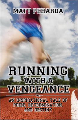 Running with a Vengeance An Inspirational Tale of Pride, Determination, and Destiny  2008 9781605635361 Front Cover
