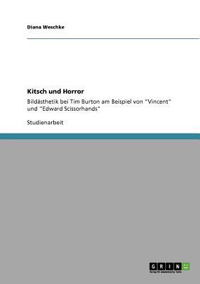 Kitsch und Horror Bildï¿½sthetik bei Tim Burton am Beispiel von 'Vincent' und 'Edward Scissorhands' N/A 9783640564361 Front Cover
