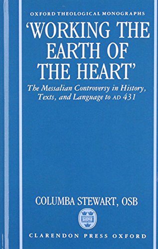 "Working the Earth of the Heart" The Messalian Controversy in History, Texts, and Language to A. D. 431  1991 9780198267362 Front Cover