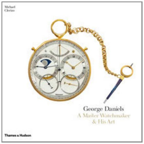 George Daniels A Master Watchmaker and His Art  2012 9780500516362 Front Cover