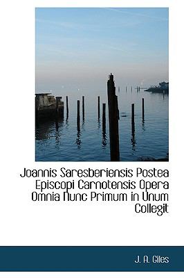 Joannis Saresberiensis Postea Episcopi Carnotensis Opera Omnia Nunc Primum in Unum Collegit N/A 9780559972362 Front Cover