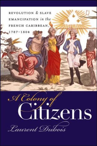 Colony of Citizens Revolution and Slave Emancipation in the French Caribbean, 1787-1804  2004 9780807855362 Front Cover