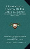 Prosodiacal Lexicon of the Greek Language : Collected from the Heroic Poets (1827) N/A 9781164973362 Front Cover