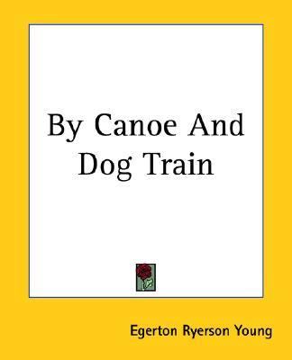 By Canoe and Dog Train Reprint  9781419211362 Front Cover